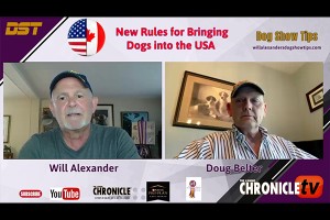 Dog Show Tips - Will Alexander & Doug Belter discuss the NEW USA - CAN Canine Border Crossing Rules