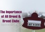 F The Importance of All Breed & Breed Clubs F The Importance of All Breed & Breed Clubs