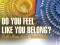 F Do You Feel Like You Belong